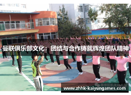 曼联俱乐部文化：团结与合作铸就辉煌团队精神