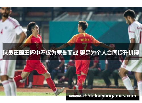 球员在国王杯中不仅为荣誉而战 更是为个人合同提升拼搏