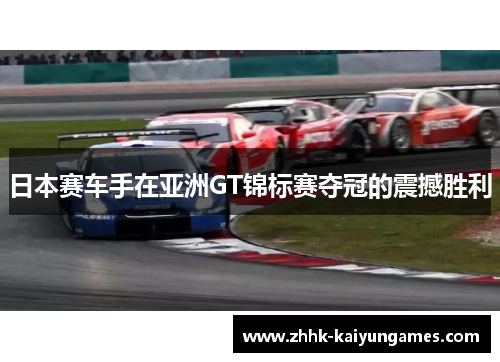 日本赛车手在亚洲GT锦标赛夺冠的震撼胜利