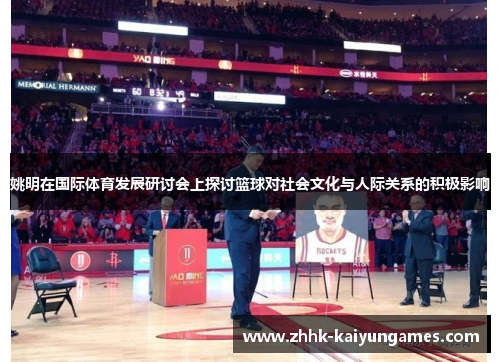 姚明在国际体育发展研讨会上探讨篮球对社会文化与人际关系的积极影响