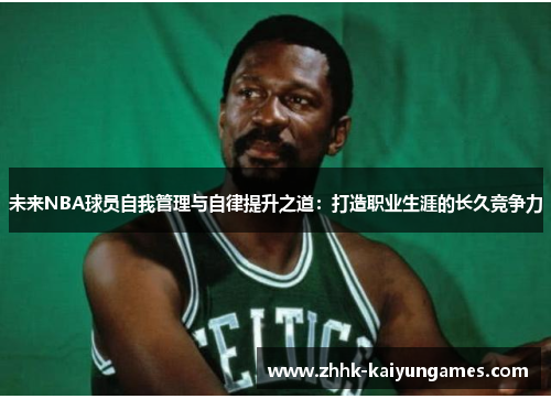 未来NBA球员自我管理与自律提升之道：打造职业生涯的长久竞争力