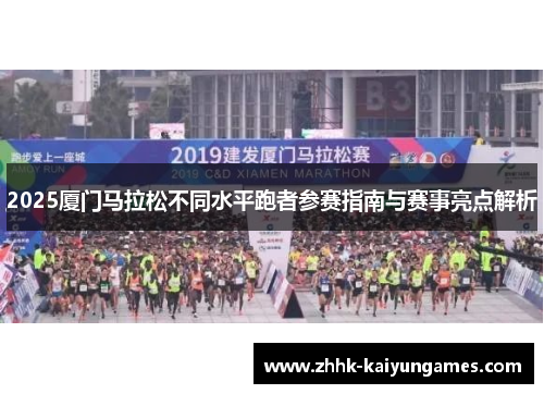 2025厦门马拉松不同水平跑者参赛指南与赛事亮点解析