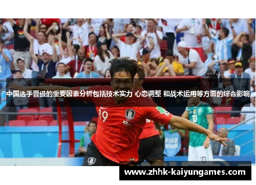 中国选手晋级的重要因素分析包括技术实力 心态调整 和战术运用等方面的综合影响