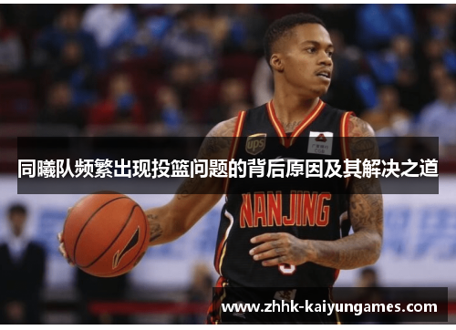 同曦队频繁出现投篮问题的背后原因及其解决之道