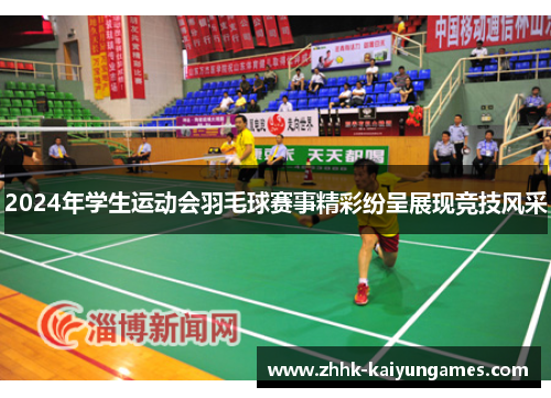 2024年学生运动会羽毛球赛事精彩纷呈展现竞技风采