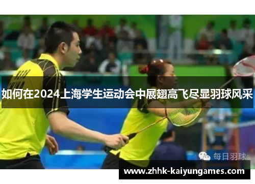如何在2024上海学生运动会中展翅高飞尽显羽球风采
