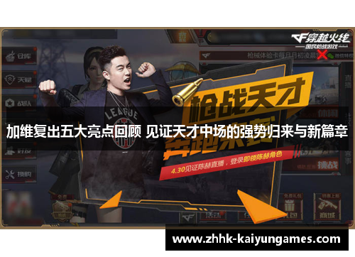 加维复出五大亮点回顾 见证天才中场的强势归来与新篇章