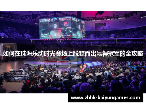 如何在珠海乐动时光赛场上脱颖而出赢得冠军的全攻略