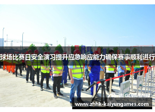 球场比赛日安全演习提升应急响应能力确保赛事顺利进行