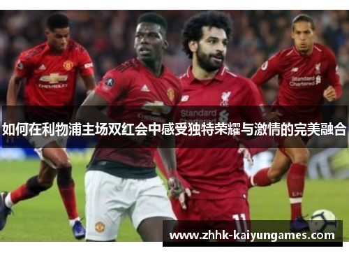 如何在利物浦主场双红会中感受独特荣耀与激情的完美融合
