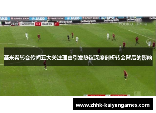 基米希转会传闻五大关注理由引发热议深度剖析转会背后的影响