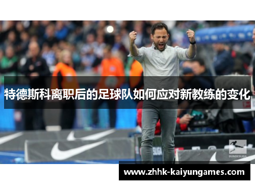 特德斯科离职后的足球队如何应对新教练的变化