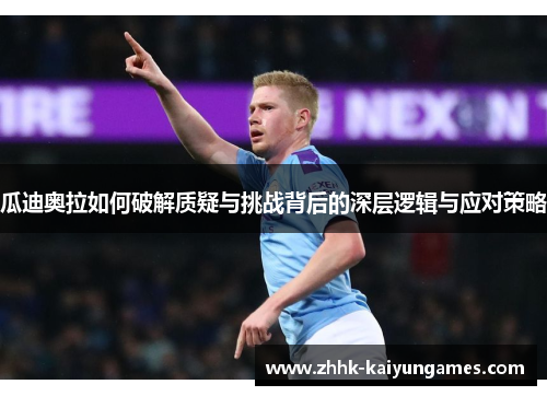 瓜迪奥拉如何破解质疑与挑战背后的深层逻辑与应对策略