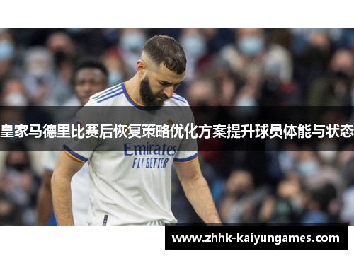 皇家马德里比赛后恢复策略优化方案提升球员体能与状态