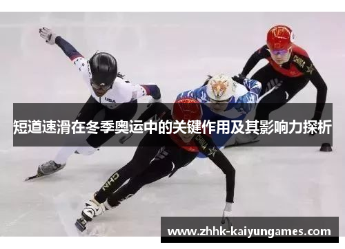 短道速滑在冬季奥运中的关键作用及其影响力探析