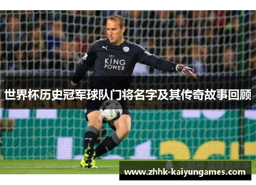 世界杯历史冠军球队门将名字及其传奇故事回顾