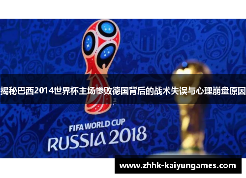 揭秘巴西2014世界杯主场惨败德国背后的战术失误与心理崩盘原因