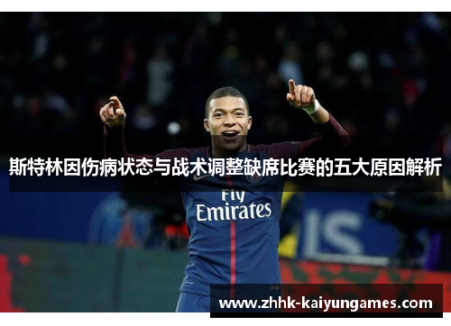 斯特林因伤病状态与战术调整缺席比赛的五大原因解析