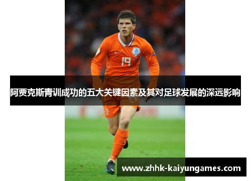 阿贾克斯青训成功的五大关键因素及其对足球发展的深远影响