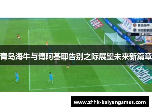 青岛海牛与博阿基耶告别之际展望未来新篇章