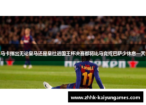 马卡指出无论皇马还是皇社进国王杯决赛都将比马竞或巴萨少休息一天 马卡指出无论皇马还是皇社进国王杯决赛都将比马竞或巴萨少休息一天